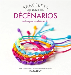 Bracelets décénarios : le kit : techniques, modèles et fils - Anne Sohier-Fournel