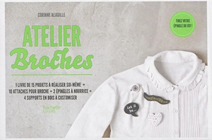 Atelier broches : 1 livre de 15 projets à réaliser soi-même - Corinne Alagille