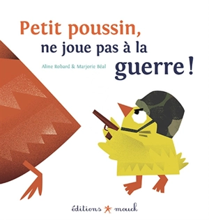 Petit poussin, ne joue pas à la guerre ! - Aline Robard