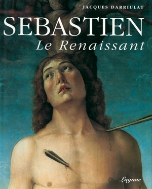 Sébastien, le renaissant - Jacques Darriulat