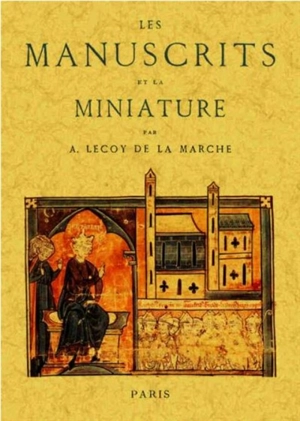 Les manuscrits et la miniature - Albert Lecoy de La Marche