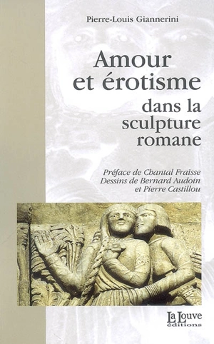 Amour et érotisme dans la sculpture romane - Pierre-Louis Giannerini