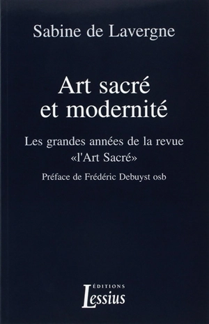 Art sacré et modernité : les grandes années de la revue L'Art sacré - Sabine de Lavergne