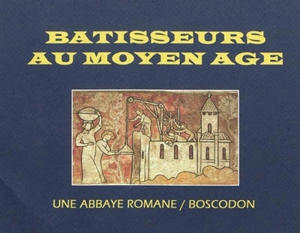 Bâtisseurs au Moyen Age : une abbaye romane, Boscodon - Thierry Hatot