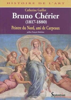 Bruno Chérier, 1817-1880 : peintre du Nord, ami de Carpeaux - Catherine Guillot