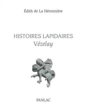 Histoires lapidaires : Vézelay - Edith de La Héronnière