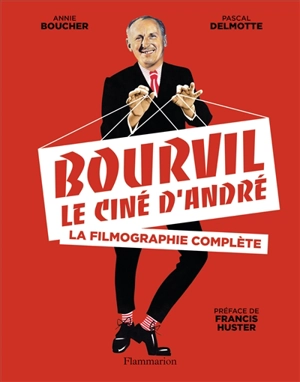 Bourvil, le ciné d'André : la filmographie complète - Annie Boucher