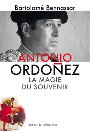 Antonio Ordoñez : la magie du souvenir - Bartolomé Bennassar