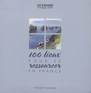 100 lieux pour se ressourcer en France - Vincent Noyoux