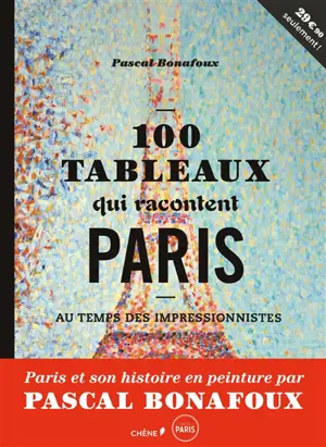 100 tableaux qui racontent Paris au temps des impressionnistes - Pascal Bonafoux