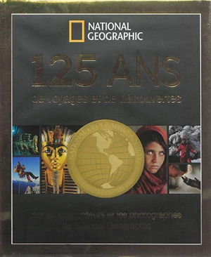 125 ans de voyages et de découvertes : par les explorateurs et les photographes de National geographic - National geographic society (Etats-Unis)