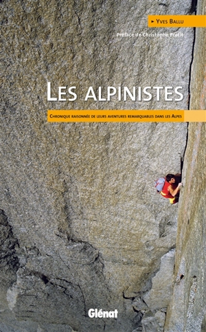 Les alpinistes : chronique raisonnée de leurs aventures remarquables dans les Alpes - Yves Ballu