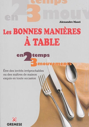 Les bonnes manières à table : être des invités irréprochables ou des maîtres de maison exquis en toute occasion - Sandro Masci