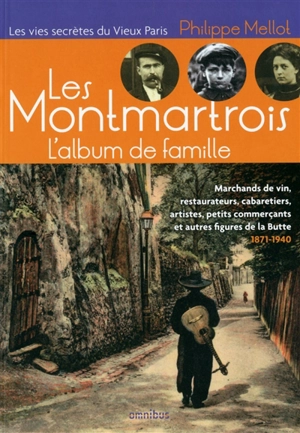 Les Montmartrois, l'album de famille : marchands de vin, restaurateurs, cabaretiers, artistes, petits commerçants et autres métiers de la Butte, 1871-1940 - Philippe Mellot