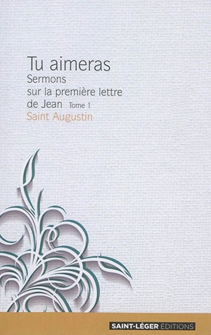 Tu aimeras : sermons sur la première lettre de Jean. Vol. 1 - Augustin