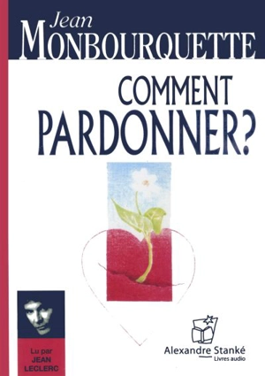 Comment pardonner ? : -CD MP3 - Jean Monbourquette