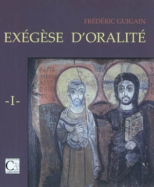 Exégèse d'oralité. Vol. 1 - Frédéric Guigain