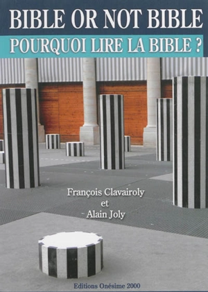 Bible or not Bible : pourquoi lire la Bible ? - François Clavairoly