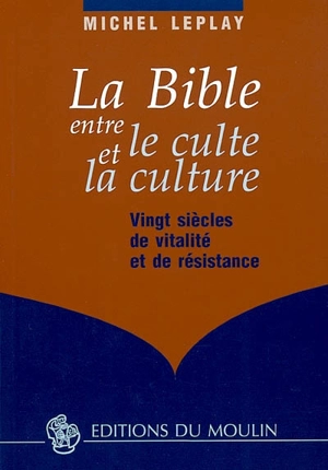 La Bible entre le culte et la culture : vingt siècle de vitalité et de résistance - Michel Leplay