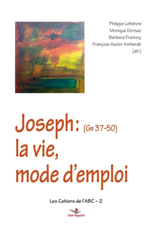 Joseph (Gn 37-50) : la vie, mode d'emploi - Philippe Lefebvre