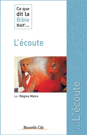 Ce que dit la Bible sur... l'écoute - Régine Maire