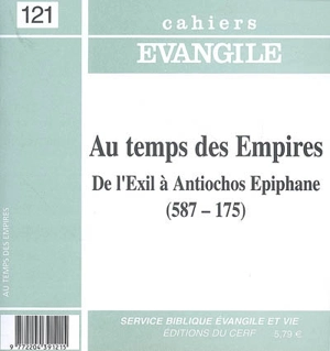 Cahiers Evangile, n° 121. Aux temps des Empires : de l'Exil à Antiochos Epiphane (587-175) - Damien Noël