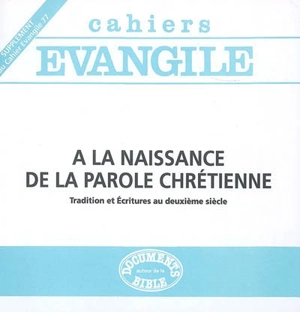 Cahiers Evangile, supplément, n° 77. A la naissance de la parole chrétienne : tradition et Ecritures au deuxième siècle