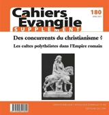 Cahiers Evangile, supplément, n° 180. Des concurrents du christianisme ? : les cultes polythéistes dans l'Empire romain