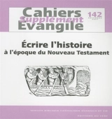 Cahiers Evangile, supplément, n° 142. Ecrire l'histoire à l'époque du Nouveau Testament - Marie-Françoise Baslez