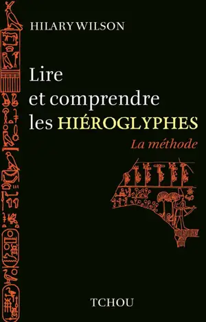 Lire et comprendre les hiéroglyphes : la méthode - Hilary Wilson