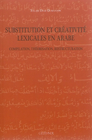 Substitution et créativité lexicales en arabe : compilation, théorisation, restructuration - Salam Diab-Duranton