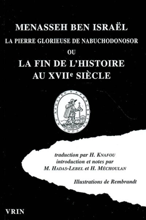 La pierre glorieuse de Nabuchodonosor ou La fin de l'histoire au XVIIe siècle - Menasseh ben Israël