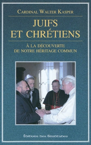 Juifs et chrétiens : à la découverte de notre héritage commun - Walter Kasper