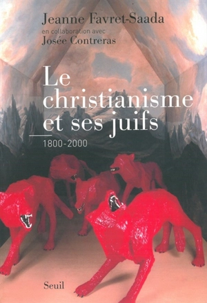 Le christianisme et ses juifs : 1800-2000 - Jeanne Favret-Saada