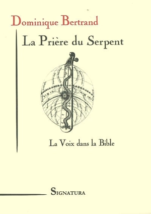 La prière du serpent : la voix dans la Bible - Dominique Bertrand