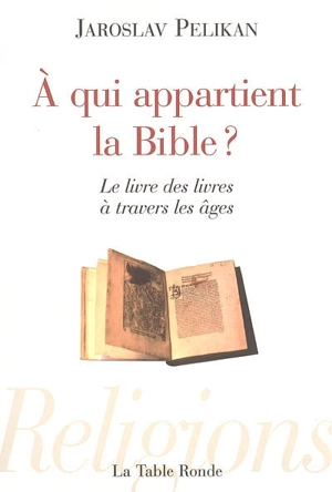 A qui appartient la Bible ? : le livre des livres à travers les âges - Jaroslav Jan Pelikan