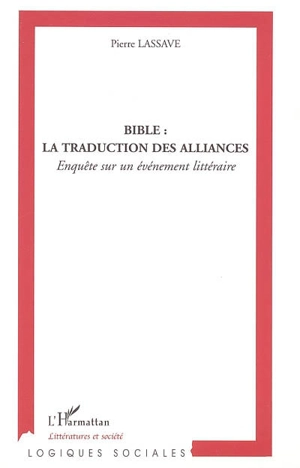 Bible, la traduction des alliances : enquête sur un événement littéraire - Pierre Lassave
