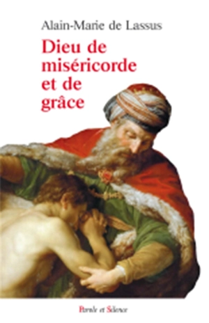 Dieu de miséricorde et de grâce : la révélation de la miséricorde divine dans les Ecritures - Alain-Marie de Lassus