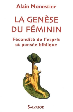 La genèse du féminin : fécondité de l'esprit et pensée biblique - Alain Monestier