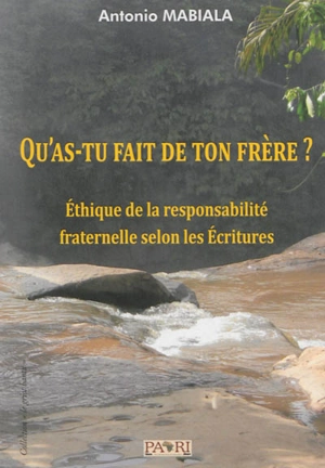 Qu'as-tu fait de ton frère ? : éthique de la responsabilité fraternelle selon les Ecritures - Antonio Mabiala