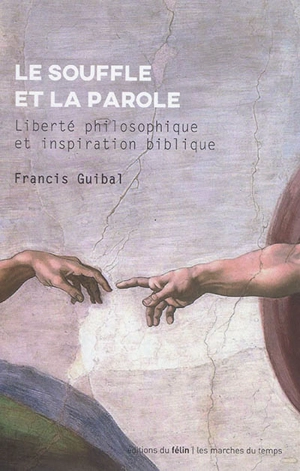 Le souffle et la parole : liberté philosophique et inspiration biblique - Francis Guibal
