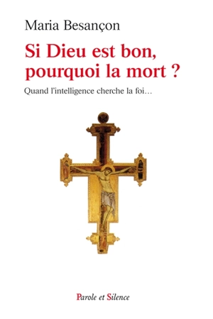 Si Dieu est bon, pourquoi la mort ? : quand l'intelligence cherche la foi... - Maria Besançon