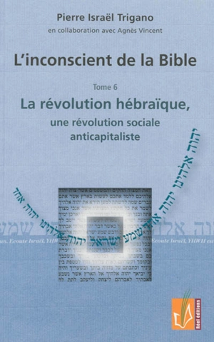 L'inconscient de la Bible. Vol. 6. La révolution hébraïque, une révolution sociale anticapitaliste - Pierre Israël Trigano