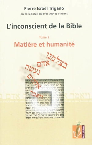 L'inconscient de la Bible. Vol. 2. Matière et humanité - Pierre Israël Trigano