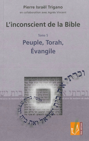 L'inconscient de la Bible. Vol. 5. Peuple, Torah, Evangile - Pierre Israël Trigano