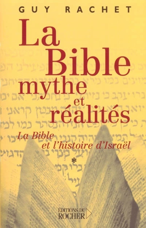 La Bible, mythes et réalités. Vol. 1. L'Ancien Testament et l'histoire ancienne d'Israël : des origines à Moïse - Guy Rachet