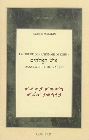 La figure de l'homme de Dieu dans la Bible hébraïque - Raymond Sobakin