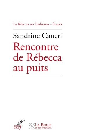 Rencontre de Rébecca au puits : exégèses  rabbiniques et patristiques de Gn 24, 10-21 - Sandrine Caneri