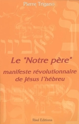 Le Notre Père : manifeste révolutionnaire de Jésus l'hébreu - Pierre Israël Trigano