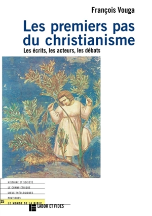 Les premiers pas du christianisme : les écrits, les acteurs, les débats - François Vouga